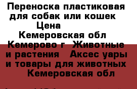 Переноска пластиковая для собак или кошек › Цена ­ 1 000 - Кемеровская обл., Кемерово г. Животные и растения » Аксесcуары и товары для животных   . Кемеровская обл.